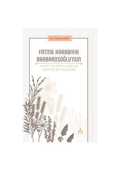 Fatma Karabıyık Barbarosoğlu'nun Hayatı ve Edebi Eserleri Üzerine Bir İnceleme - Yılmaz Evat - Sonçağ Yayınları