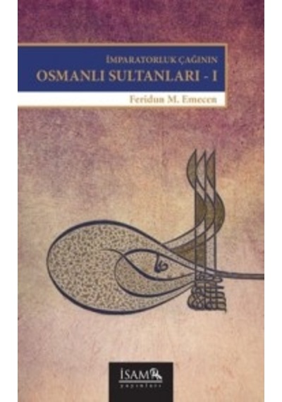 İmparatorluk Çağının Osmanlı Sultanları 1 - Beyazıd 2-Yavuz-Kanuni - Feridun M. Emecen - İsam Yayınları