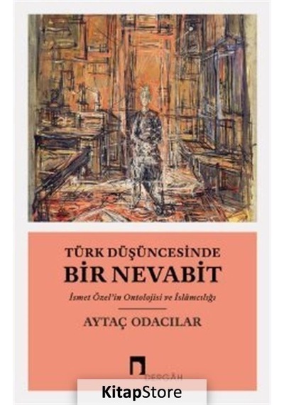 Türk Düşüncesinde Bir Nevabit  - İsmet Özel'in Ontolojisi ve İslamcılığı  - Aytaç Odacılar  - Dergah Yayınları