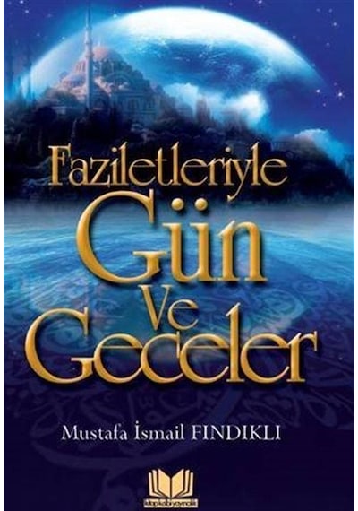 Faziletleriyle Gün ve Geceler - Mustafa İsmail Fındıklı - Kitap Kalbi Yayıncılık