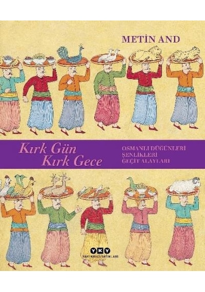 Kırk Gün Kırk Gece: Osmanlı Düğünleri - Şenlikleri - Geçit Alayları - Metin And - Yapı Kredi Yayınları