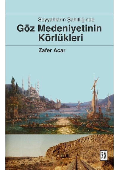 Seyyahların Şahitliğinde Göz Medeniyetinin Körlükleri / Zafer ...