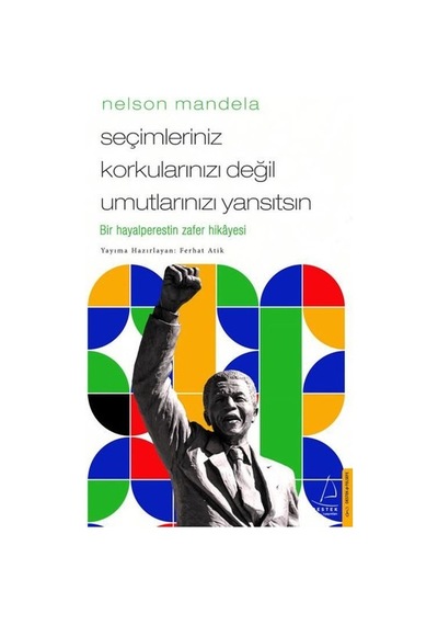 Nelson Mandela - Seçimleriniz Korkularınızı Değil Umutlarınızı Yansıtsın - Ferhat Atik - Destek Yayınları