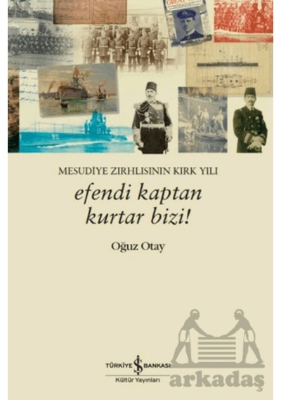 Efendi Kaptan Kurtar Bizi Mesudiye Zırhlısının Kırk Yılı İş Bankası Kültür Yayınları Oğuz Otay