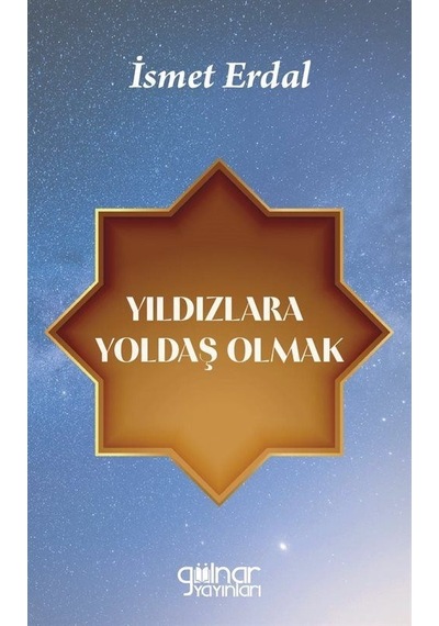 Yıldızlara Yoldaş Olmak - İsmet Erdal - Gülnar Yayınları