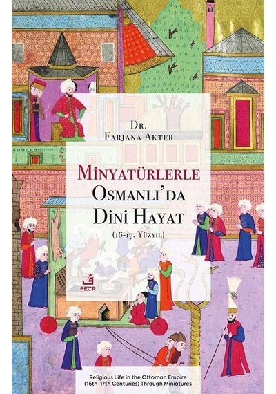 Minyatürlerle Osmanlı'da Dini Hayat 16-17. Yüzyıl / Farjana ...