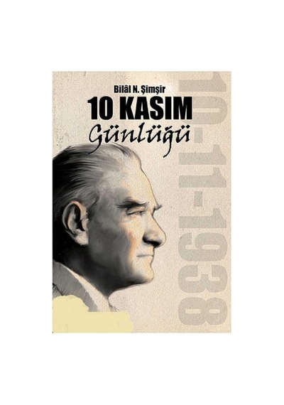 10 Kasım Günlüğü - Bilal N. Şimşir İlk Baskı 2014