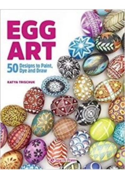 Egg Art: 50 Designs To Paint, Dye And Draw 9781782218494