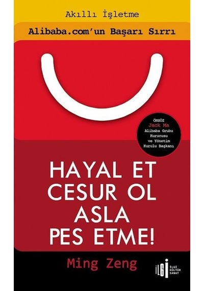 Hayal Et Cesur Ol Asla Pes Etme!-Alibaba.com'un Başarı Sırrı - Ming Zeng - İlgi Kültür Sanat Yayınları