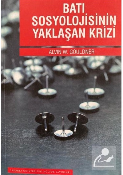 Batı Sosyolojisinin Yaklaşan Krizi - Alvin W. Gouldner - Sakarya Üniversitesi Yayınları