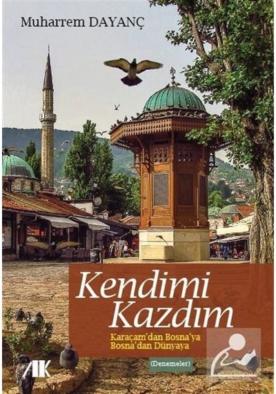Kendimi Kazdım - Karaçam'dan Bosna'ya Bosna'dan Dünyaya - Muharrem Dayanç - Akademik Kitaplar