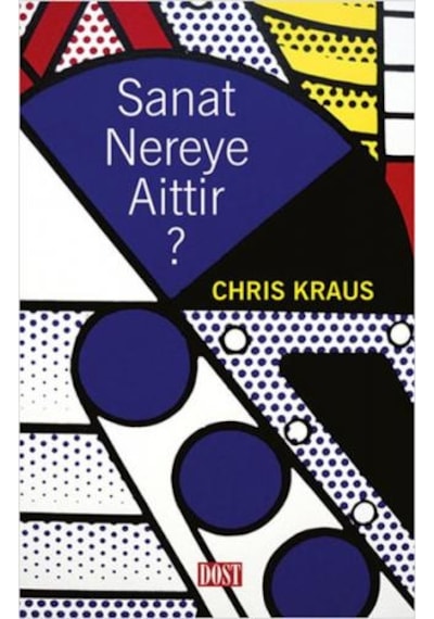 Sanat Nereye Aittir? - Chris Kraus - Dost Kitabevi