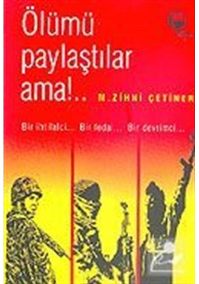 Ölümü Paylaştılar Ama!..Bir İhtilalci.. Bir Fedai... Bir Devrimci... - M. Zihni Çetiner - Belge Yayınları