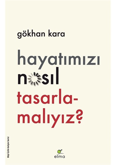 Hayatımızı Nasıl Tasarlamalıyız / Gökhan Kara