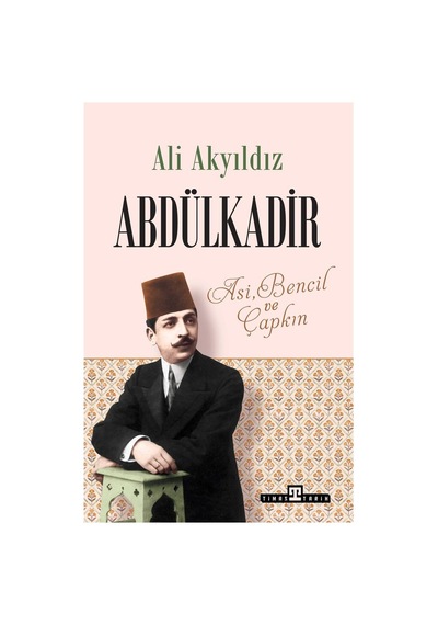 Timaş Yayınları Abdülkadir: Asi, Bencil Ve Çapkın - Ali