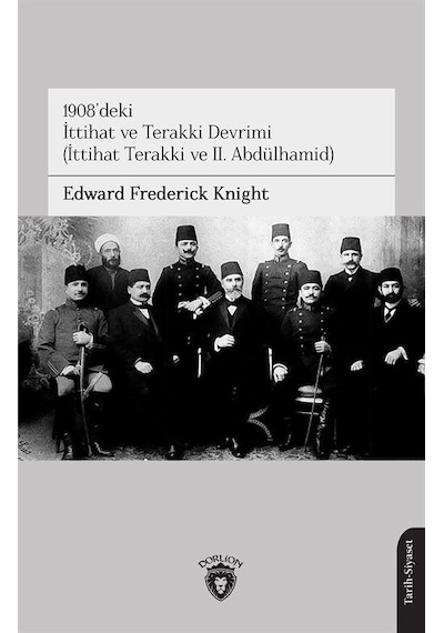 1908'deki İttihat ve Terakki Devrimi (İttihat Terakki ve 2.Abdülhamid - Edward Frederick Knight - Dorlion Yayınevi