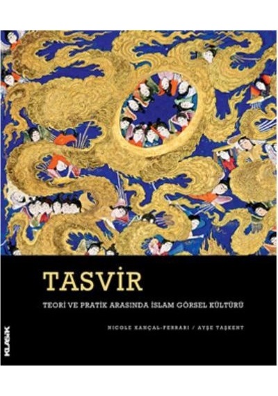 Tasvir -Teori ve Pratik Arasında İslam Görsel Kültürü  - Nicole Kançal Ferrari  -  Ayşe Taşkent  - Klasik Yayınları