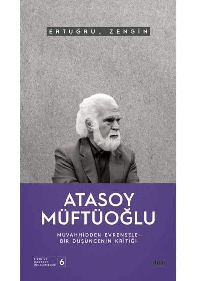 Atasoy Müftüoğlu: Muvahhidden Evrensele  - Bir Düşüncenin Kritiği  - Ertuğrul Zengin  - İlem Yayınları