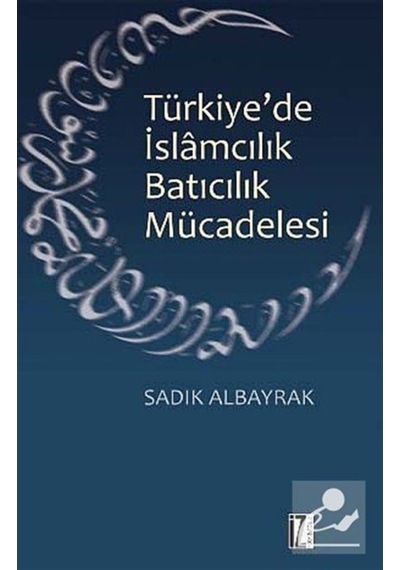 Türkiye'De Islamcılık Batıcılık Mücadelesi / Sadık Albayrak 9789753559614