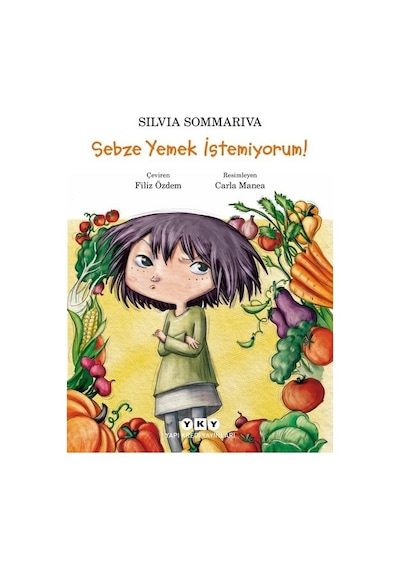 Sebze Yemek İstemiyorum! - Silvia Sommariva - Yapı Kredi Yayınları