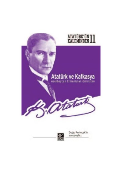 Atatürkün Kaleminden - 11 Atatürk ve Kafkasya Azerbaycan Ermenistan Gürcistan - Mustafa Kemal Atatürk - Kaynak Yayınları