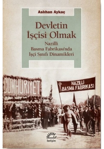 Devletin Işçisi Olmak - Nazilli Basma Fabrikası'Nda Işçi Sınıfı D