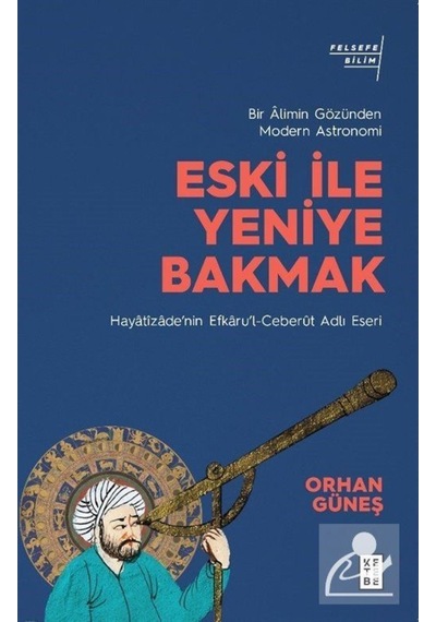 Eski Ile Yeniye Bakmak: Bir Âlimin Gözünden Modern Astronomi /... 9786257587921