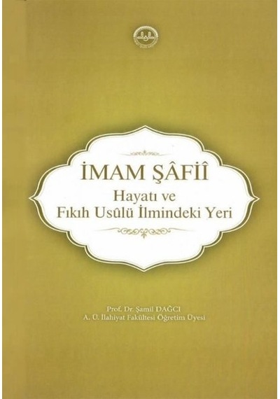 İmam Şafii: Hayatı ve Fıkıh Usulü İlmindeki Yeri - Şamil Dağcı - Diyanet İşleri Başkanlığı