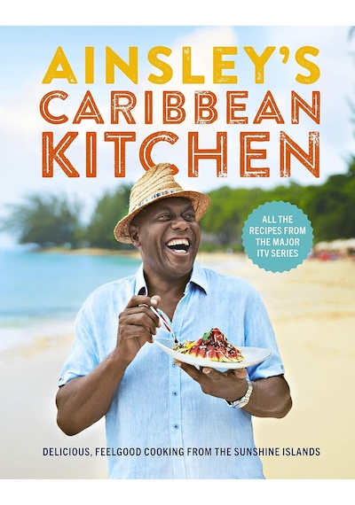 Ainsley's Caribbean Kitchen: Delicious Feelgood Cooking From The Sunshine İslands. All The Recipes From The Major Itv Series
