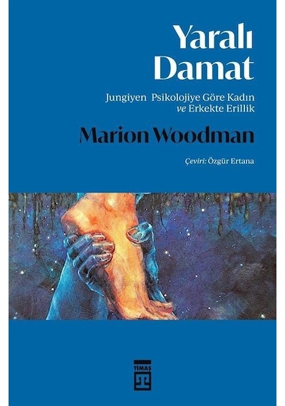 Yaralı Damat - Jungiyen Psikolojiye Göre Kadın ve Erkekte Erillik - Marion Woodman - Timaş Yayınları