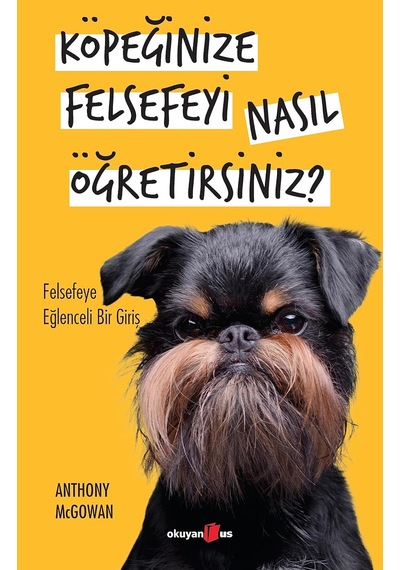 Köpeğinize Felsefeyi Nasıl Öğretirsiniz : Felsefeye Eğlenceli Bir Giriş