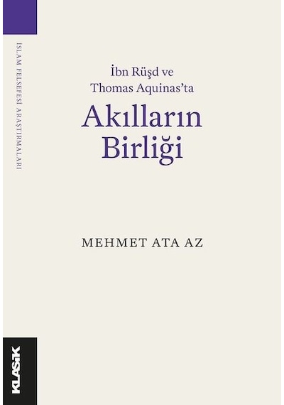 Akılların Birliği - İbn Rüşd ve Thomas Aquinas'ta - Mehmet Ata Az - Klasik Yayınları