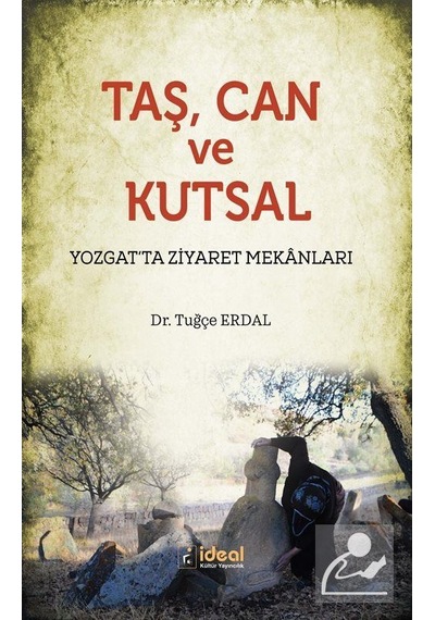 Taş Can ve Kutsal-Yozgat'ta Ziyaret Mekanları - Tuğçe Erdal - İdeal Kültür Yayıncılık
