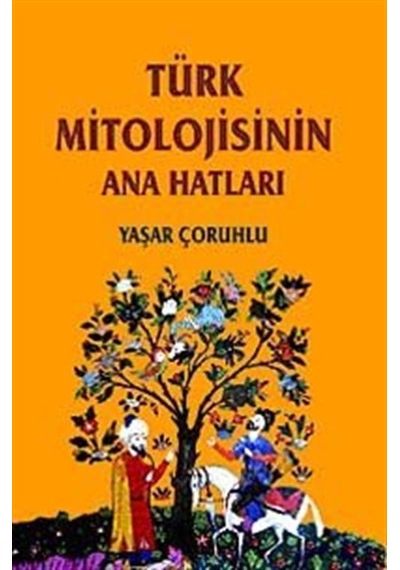 Türk Mitolojisinin Anahatları - Yaşar Çoruhlu - Kabalcı Yayınevi