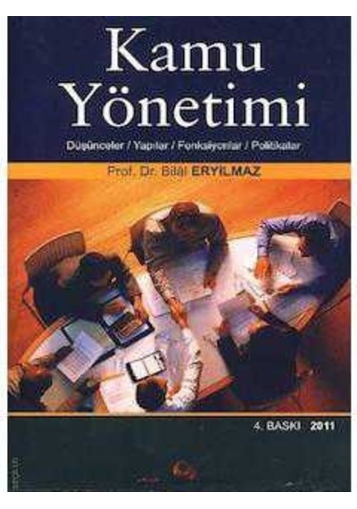 Kamu Yönetimi - Düşünceler, Yapılar, Fonksiyonlar, Politikalar - Bilal Eryılmaz