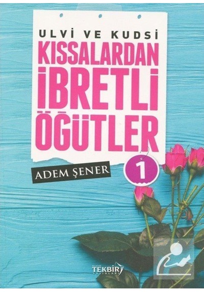 Ulvi ve Kudsi Kıssalardan İbretli Öğütler-1 - Adem Şener - Tekbir Yayınları
