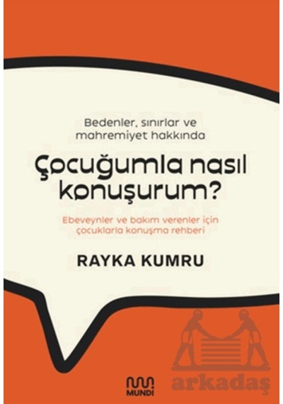 Bedenler, Sınırlar Ve Mahremiyet Hakkında Çocuğumla Nasıl Konuşurum : Ebeveynler Ve Bakım Verenler İçin Çocuklarla Konuşma Rehberi Mundi Rayka Kumru