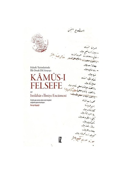 Kamus-ı Felsefe ve Istılahat-ı İlmiye Encümeni - Felsefe Terimlerinde İlk Ortak Dil Arayışı - Recep Alpyağıl - İz Yayıncılık