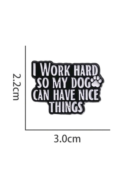 I Work Hard So My Dog Can Have Nice Things Yazılı Broş Siyah