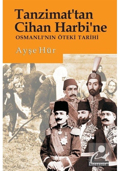 Tanzimat'Tan Cihan Harbi'Ne Osmanlı'Nın Öteki Tarihi / Ayşe Hür 9789750407567
