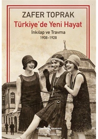 Türkiye'de Yeni Hayat & "inkılap Ve Travma 1908-1928" / Zafer ...