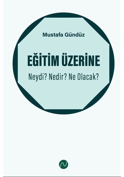 Eğitim Üzerine: Neydi Nedir Ne Olacak / Mustafa Gündüz