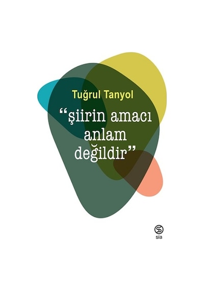 Şiirin Amacı Anlam Değildir - Tuğrul Tanyol - Sia