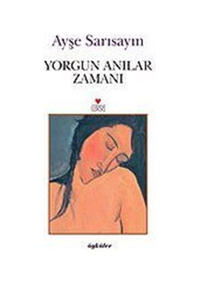 Yorgun Anılar Zamanı / Ayşe Sarısayın