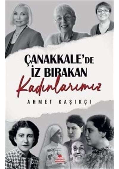 Çanakkale'de İz Bırakan Kadınlarımız - Ahmet Kaşıkçı - Almina Kitap