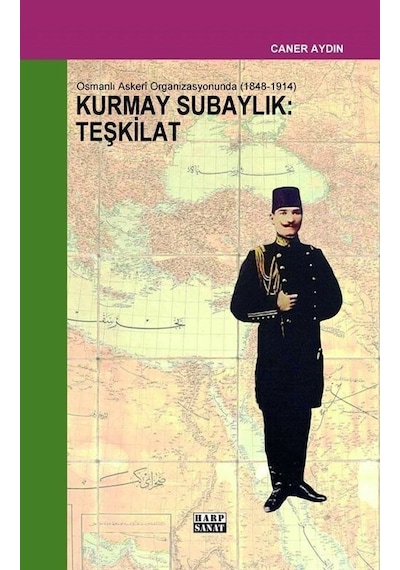 Osmanlı Askeri Organizasyonunda Kurmay Subaylık: Teşkilat 1848 - 1914 - Caner Aydın - Harp Sanat Yayınları
