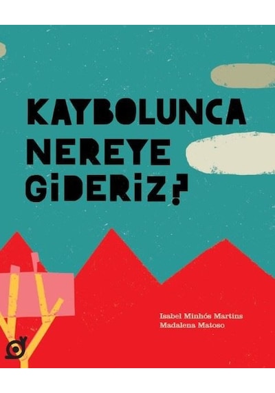Kaybolunca Nereye Gideriz? - Isabel Minhos Martins - Koç Üniversitesi Yayınları