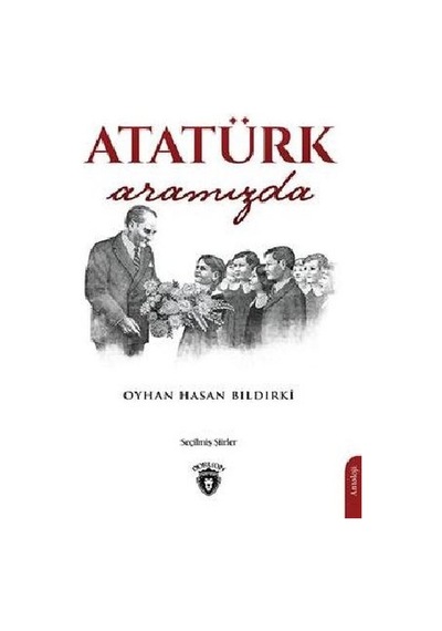 Atatürk Aramızda - Oyhan Hasan Bıldırki - Dorlion Yayınevi