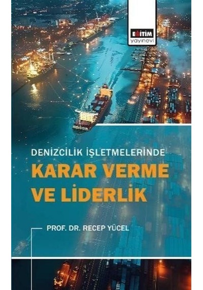 Denizcilik İşletmelerinde Karar Verme Ve Liderlik / Recep Yücel