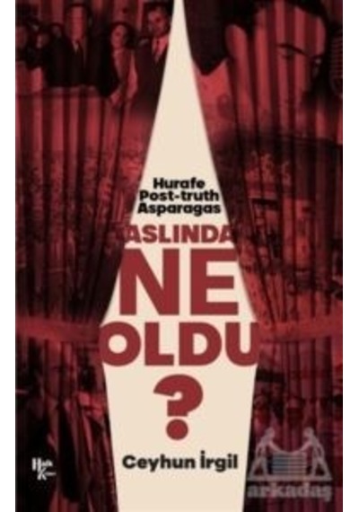 Aslında Ne Oldu? Hurafe Post-truth Asparagas - Ceyhun İrgil - Halk Kitabevi